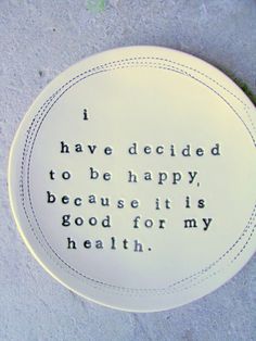 a white plate with a quote on it that says i have decided to be happy, because it is good for my health