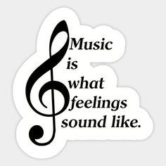 the words music is what feelings sound like on a white background with a black treble