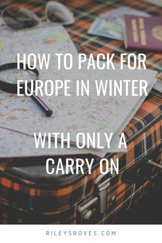 luggage with the words how to pack for europe in winter with only a carry on