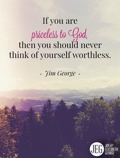 the quote if you are priceless to god, then you should never think of yourself worthness