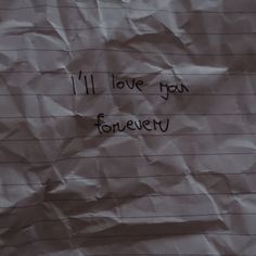 a piece of paper with the words i'll love you forever written on it