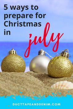 christmas ornaments in the sand with text overlay that reads 5 ways to prepare for christmas in july