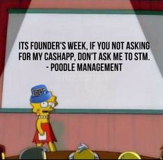 the simpsons is standing in front of a whiteboard with words on it that read, its founder's week, if you not asking for my cashapp don't ask me to