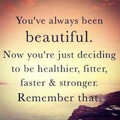 a quote that says you've always been beautiful now you're just deciding to be healthier, fitter, faster and stronger