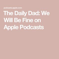 the daily dad we will be fine on apple podcasts