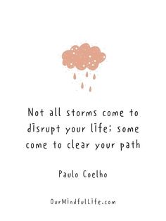 a quote with the words not all storms come to disrupt your life some come to clear your path