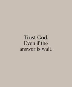 the words trust god even if the answer is wait on a gray background with black lettering