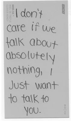 a handwritten note with the words i don't care if we talk about absolutely nothing, just want to talk to you