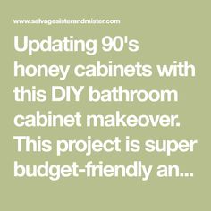 the text reads, updating 90's honey cabinets with this diy bathroom cabinet makeover this project is super budget - friendly