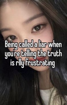 a girl with long black hair and brown eyes has the words being called a liar when you