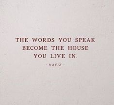 the words you speak become the house you live in