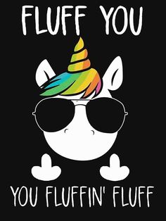 an image of a unicorn wearing sunglasses with the words fluff you, you fluffin fluff on it