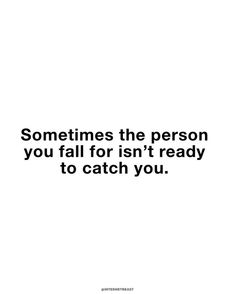 a quote that reads, sometimes the person you fall for isn't ready to catch you