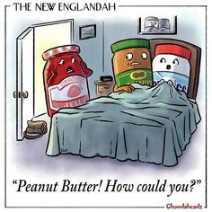 a cartoon depicting peanut butter in bed with the caption, how could you?