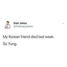 a tweet that reads, dad jokes @ baddaysides my korean friend died last week so young