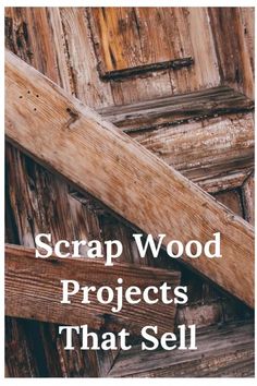 a wooden door with the words scrap wood projects that sell