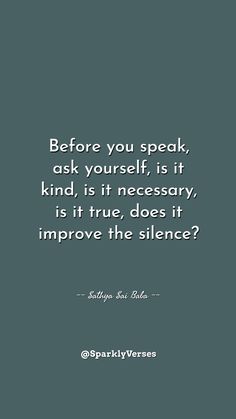 "Before you speak, ask yourself, is it kind, is it necessary, is it true, does it improve the silence? _Sathya Sai Baba" Before You Speak, Speak Kindly Quotes, Speak Less Quotes, Speak Slowly, Finding Strength, Think Before You Speak, Sathya Sai Baba, Daily Quote