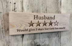 a wooden sign that says husband would give 5 stars but it too much on the wall