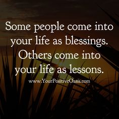 some people come into your life as blessings others come into your life as lessons