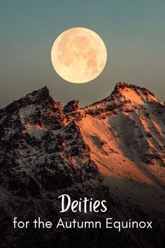 the full moon is seen above mountains with text that reads deities for the autumn equinox