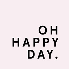 the words oh happy day are in black and white