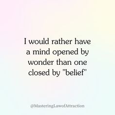 a quote that reads, i would rather have a mind opened by wonder than one closed by