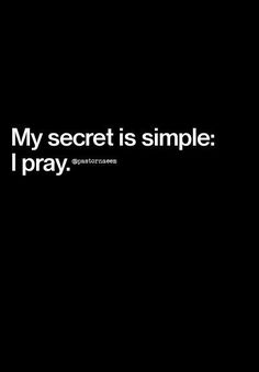 a black and white photo with the words my secret is simple i pray