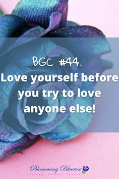 a blue rose with the words bcc 44 love yourself before you try to love anyone else