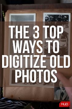 the 3 top ways to digitize old photos