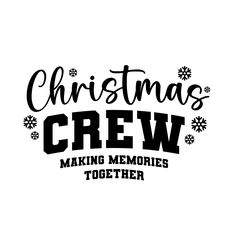 christmas crew making memories together with snowflakes on the bottom and words below it