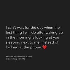 the quote i can't wait for the day when the first thing i will do after waking up in the morning is looking at you sleeping next to me, instead of looking at the phone