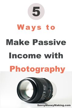 a camera lens with the words 5 ways to make passive income with photography