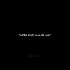 a black background with the words'all this anger was once love '