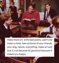 a group of young men sitting around each other in front of a blackboard with the words make more art write bad poetry paint and make a mess, take pictures of your friends