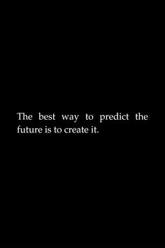 the best way to predicate the future is to create it quote on black background