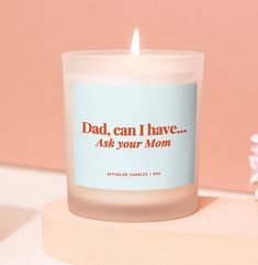 a candle that reads, dad can i have ask your mom