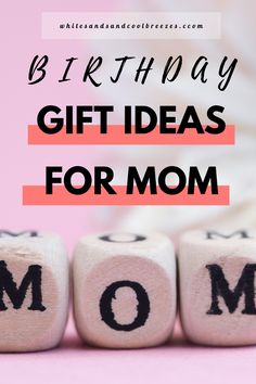 three dices with the words mom written on them in front of pink background and text that reads, birthday gift ideas for mom