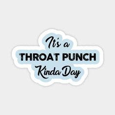 a sticker with the words it's a throat punch kinda day on it