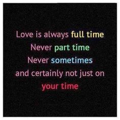 the words love is always full time never part time never sometimes and certainly not just on your