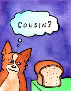 a drawing of a dog looking at a piece of bread with the word cousin written above it