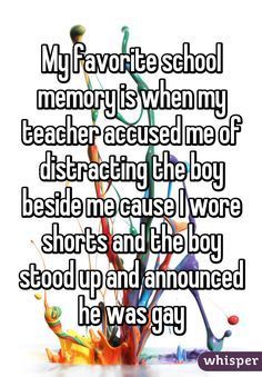 an image with the words, my favorite school memory is when my teacher caught me of disrracting the boy beside me cause i wore shorts and the boy stood up and