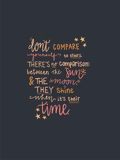 a quote that says don't compare the company, there's no comparison between the sun and the moon they shine when it's their time