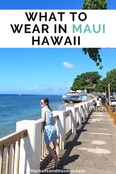 a woman standing on the edge of a pier next to the ocean with text overlay that reads, what to wear in mau hawaii