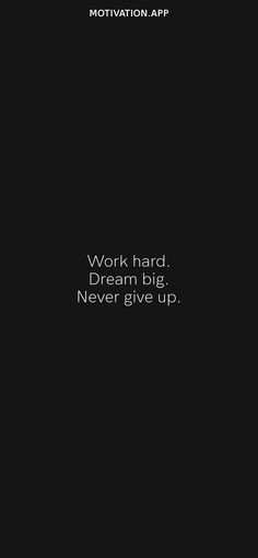 the words work hard, dream big, never give up written in white on a black background