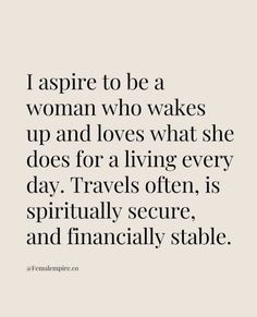 a quote that says, i aspire to be a woman who wakes up and loves what she does for a living every day travels often