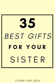 the words 35 best gifts for your sister are shown in black on a yellow background