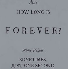 an old poster with the words, alice how long is forever? white rabbit sometimes just one second