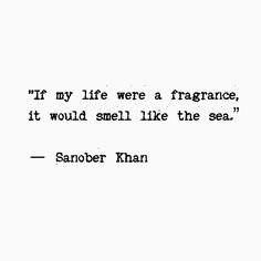 an old black and white photo with the quote if my life were a fragrance, it would smell like the sea