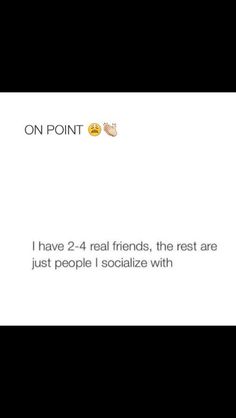 the text on this page says, i have 2 - 4 real friends, the rest are just people i socialize with