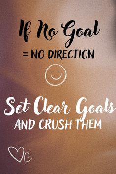 the words if no goal = no direction set clear goals and crush them